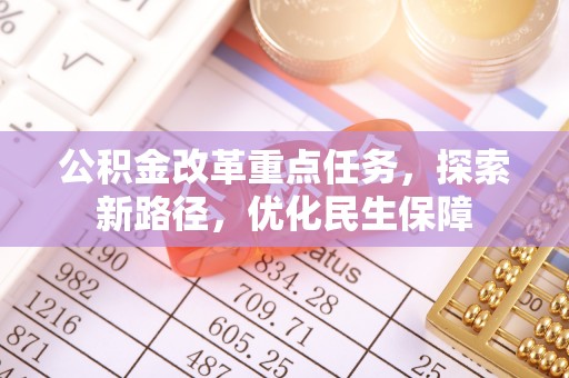 邹城公积金改革重点任务，探索新路径，优化民生保障