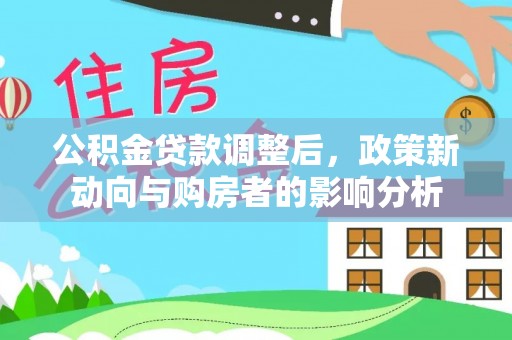 邹城公积金贷款调整后，政策新动向与购房者的影响分析