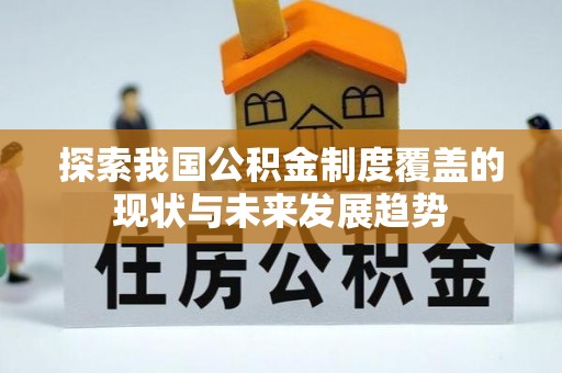 邹城探索我国公积金制度覆盖的现状与未来发展趋势