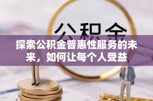 邹城探索公积金普惠性服务的未来，如何让每个人受益