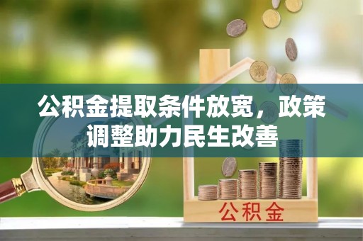 邹城公积金提取条件放宽，政策调整助力民生改善