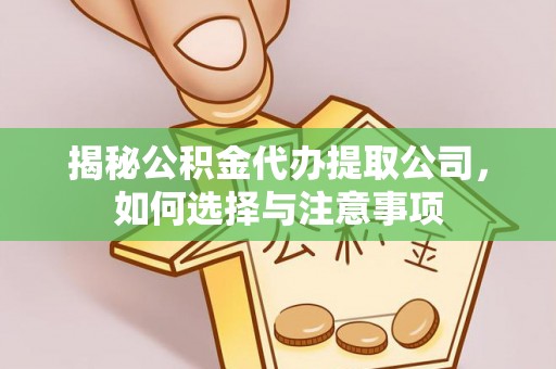 邹城揭秘公积金代办提取公司，如何选择与注意事项