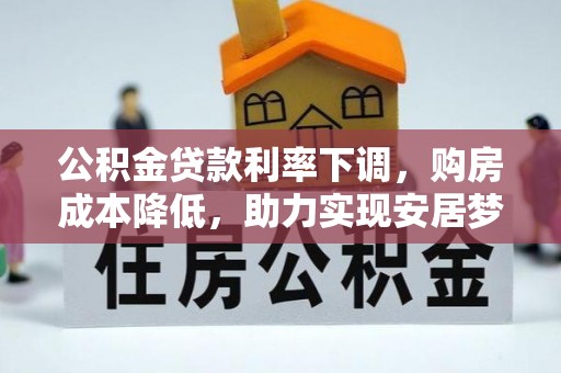 邹城公积金贷款利率下调，购房成本降低，助力实现安居梦想