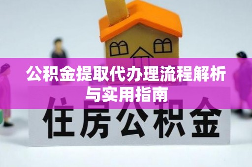 邹城公积金提取代办理流程解析与实用指南