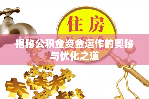 邹城揭秘公积金资金运作的奥秘与优化之道