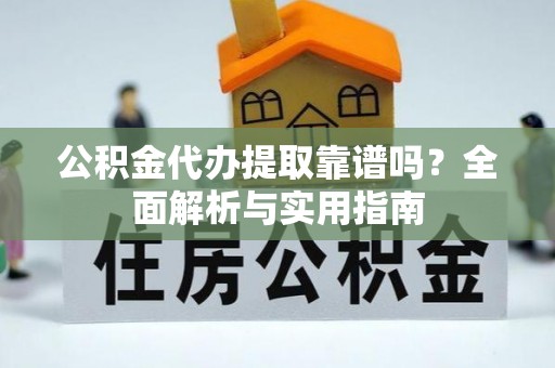 邹城公积金代办提取靠谱吗？全面解析与实用指南