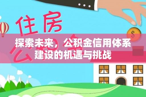 邹城探索未来，公积金信用体系建设的机遇与挑战