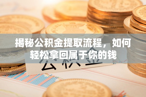 邹城揭秘公积金提取流程，如何轻松拿回属于你的钱