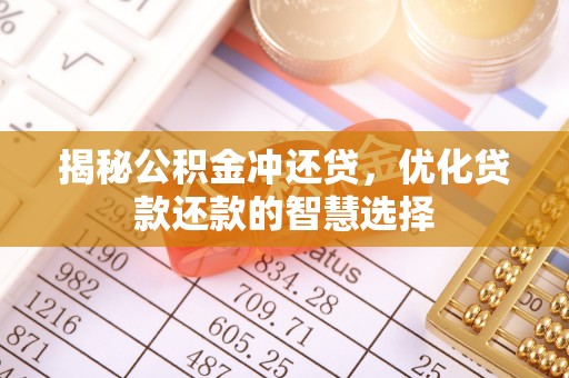 邹城揭秘公积金冲还贷，优化贷款还款的智慧选择