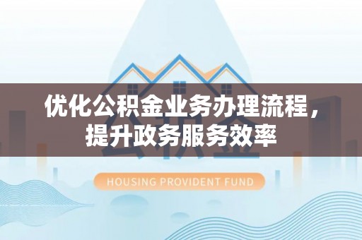 邹城优化公积金业务办理流程，提升政务服务效率