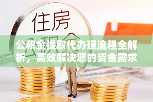 邹城公积金提取代办理流程全解析，高效解决您的资金需求