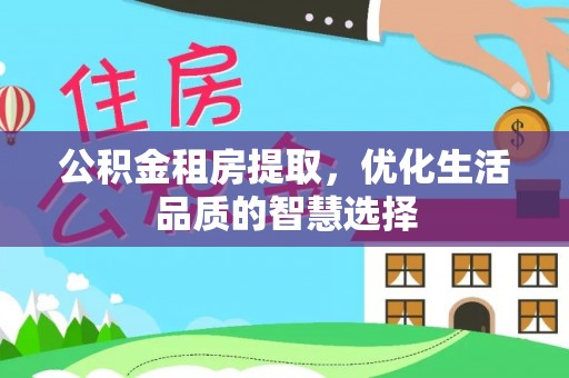 邹城公积金租房提取，优化生活品质的智慧选择