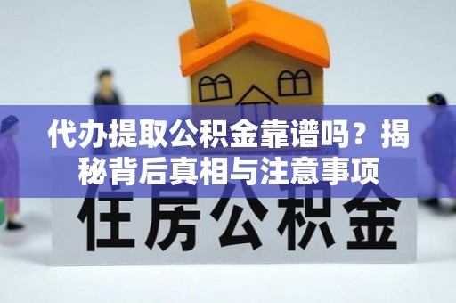 邹城代办提取公积金靠谱吗？揭秘背后真相与注意事项