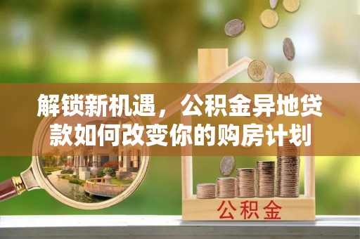 邹城解锁新机遇，公积金异地贷款如何改变你的购房计划