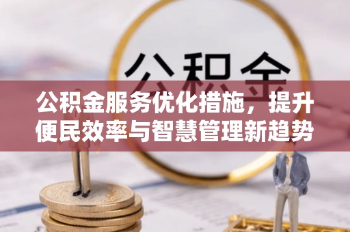 邹城公积金服务优化措施，提升便民效率与智慧管理新趋势