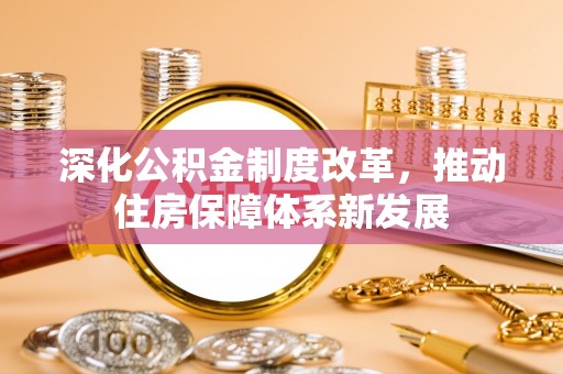 邹城深化公积金制度改革，推动住房保障体系新发展