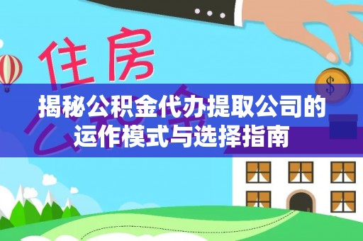 邹城揭秘公积金代办提取公司的运作模式与选择指南