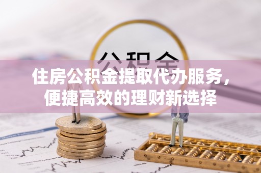 邹城住房公积金提取代办服务，便捷高效的理财新选择