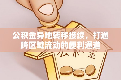 邹城公积金异地转移接续，打通跨区域流动的便利通道
