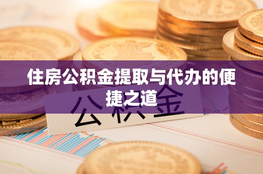 邹城住房公积金提取与代办的便捷之道