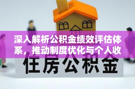 邹城深入解析公积金绩效评估体系，推动制度优化与个人收益最大化